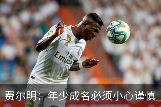 费尔明：年少成名必须小心谨慎 喜欢和队友玩FIFA或堡垒之夜